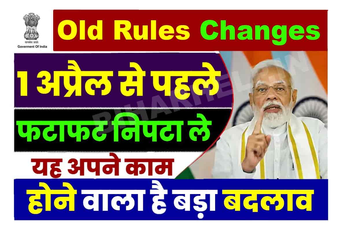 Old Rules Changes From 1st April 2023 1 अप्रैल से पहले फटाफट निपटा ले