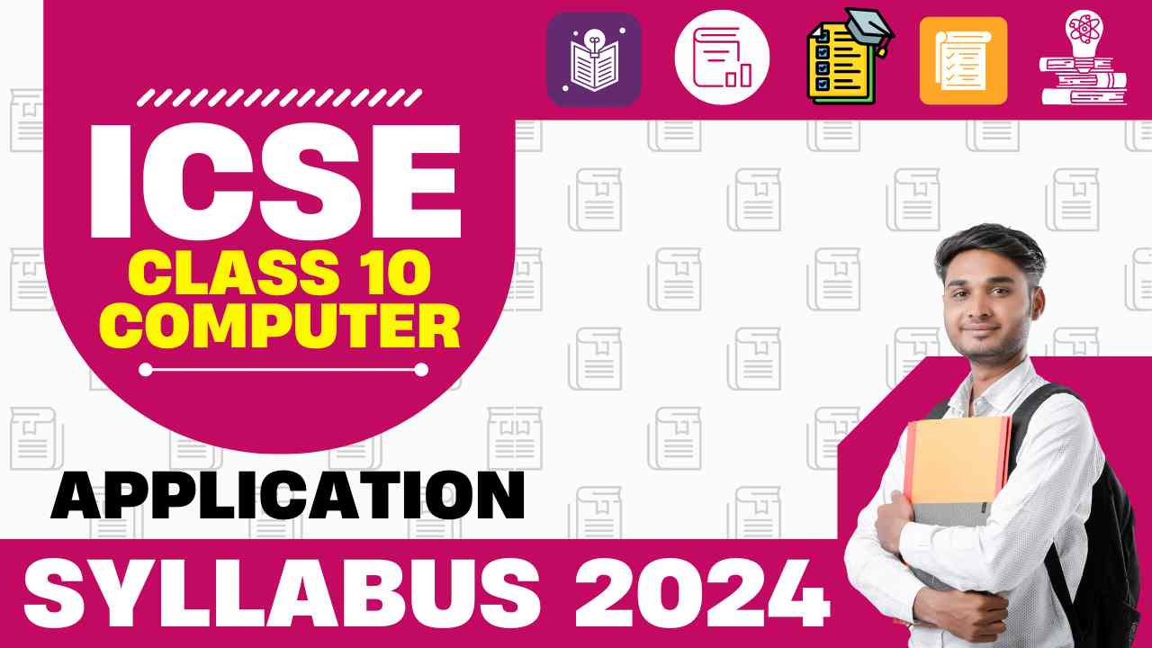 ICSE CLASS 10 COMPUTER APPLICATION SYLLABUS 2024