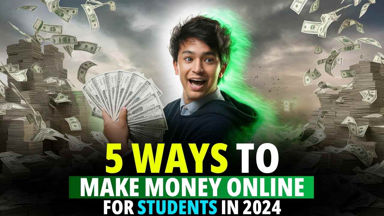 5 WAYS TO MAKE MONEY ONLINE FOR STUDENTS IN 2024