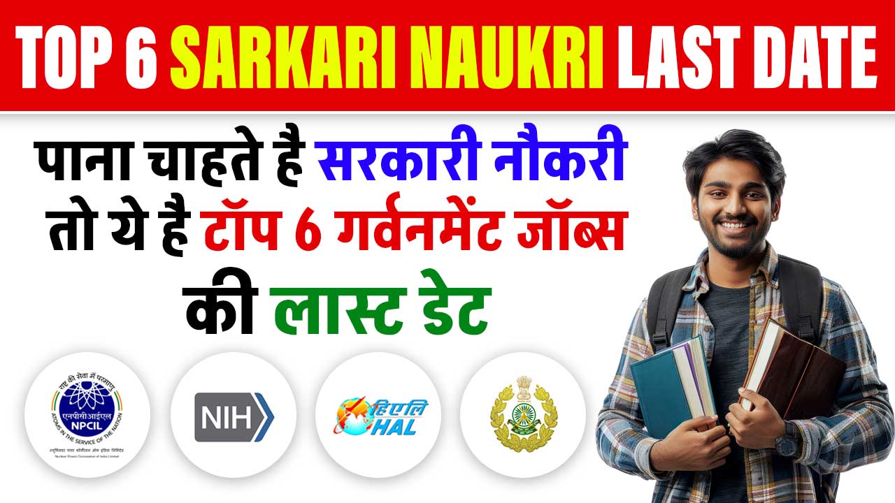 TOP 6 SARKARI NAUKRI LAST DATE